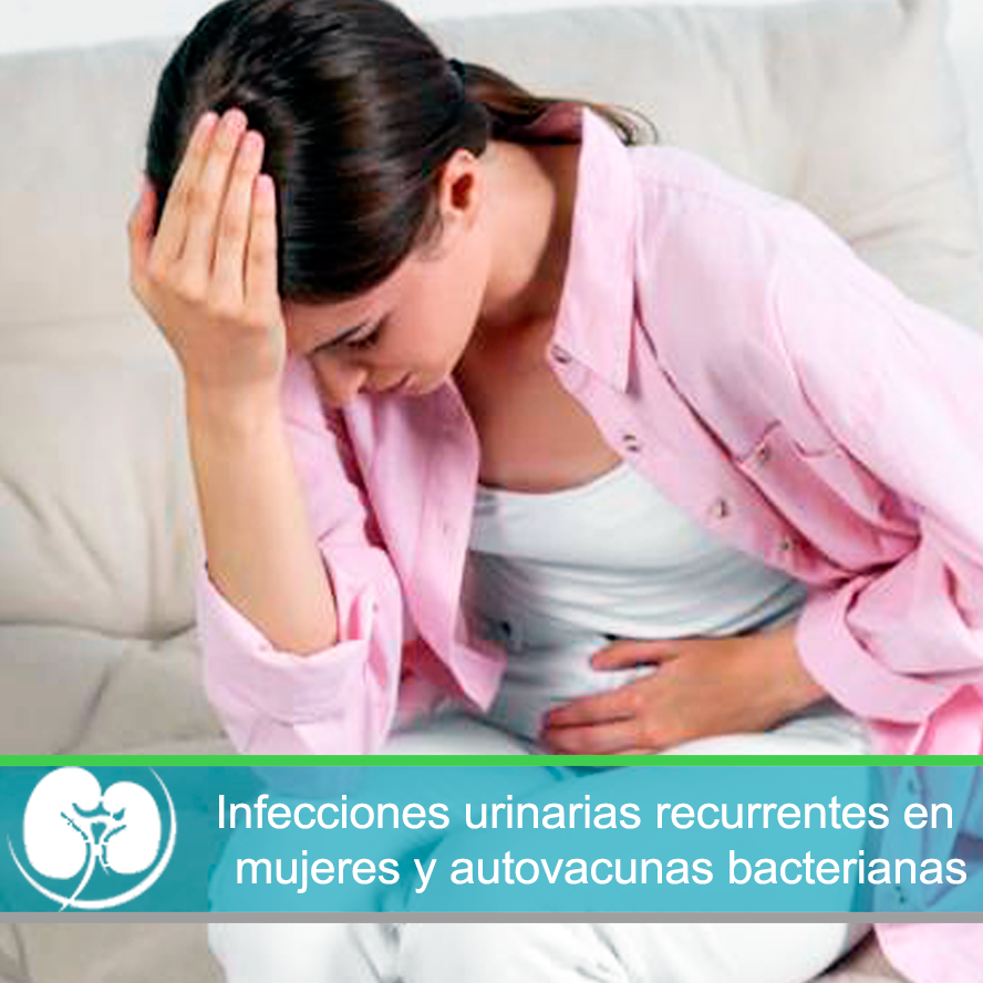 Infecciones Urinarias Recurrentes en Mujeres y Autovacunas Bacterianas: Una Novedosa Solución